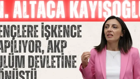 CHP’li Nurhayat Altaca Kayışoğlu: ‘Gençlere işkence yapılıyor, AKP zulüm devletine dönüştü’